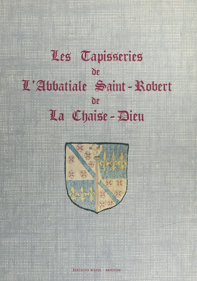 Les tapisseries de l'abbatiale Saint-Robert de La Chaise-Dieu - Pierre Burger - FeniXX réédition numérique