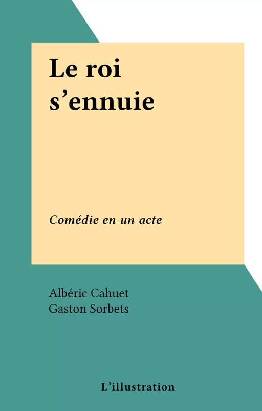 Le roi s'ennuie - Albéric Cahuet, Gaston Sorbets - FeniXX réédition numérique