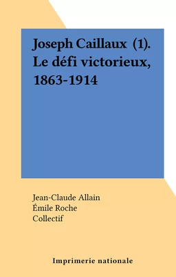 Joseph Caillaux (1). Le défi victorieux, 1863-1914