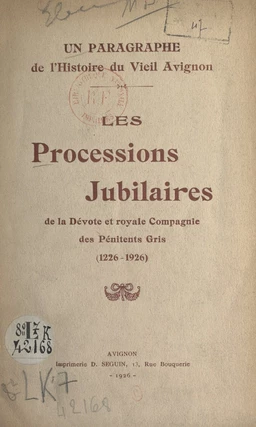 Un paragraphe de l'histoire du vieil Avignon : les processions jubilaires de la dévote et royale Compagnie des Pénitents Gris (1226-1926)