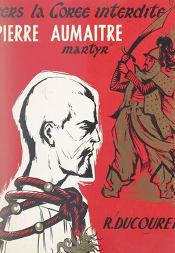 Vers la Corée interdite, Pierre Aumaître, martyr, 1837-1866