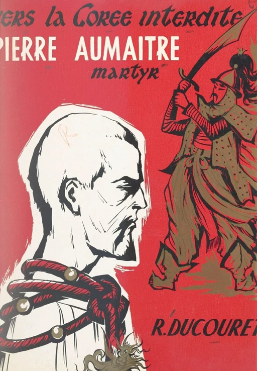 Vers la Corée interdite, Pierre Aumaître, martyr, 1837-1866 - Roger Ducouret - FeniXX réédition numérique