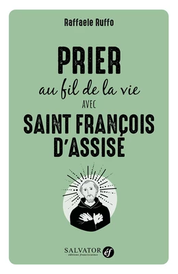 Prier au fil de la vie avec Saint François d'Assise