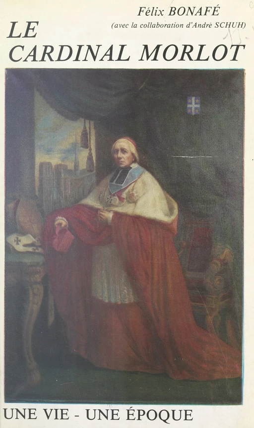 Le Cardinal Morlot, archevêque de Paris, grand aumônier de l'Empereur - Félix Bonafé, André Schuh - FeniXX réédition numérique