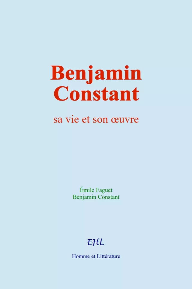 Benjamin Constant - Émile Faguet, Benjamin Constant - Editions Homme et Litterature