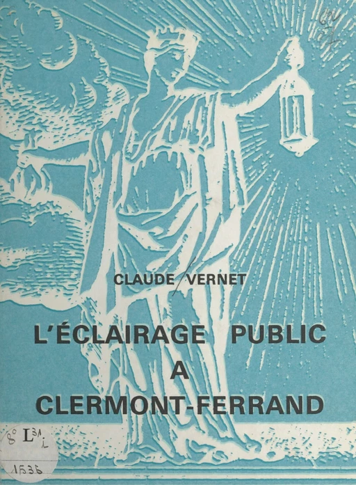 Contribution à l'histoire de l'éclairage public à Clermont-Ferrand : de la chandelle au sodium H.P. - Claude Vernet - FeniXX réédition numérique