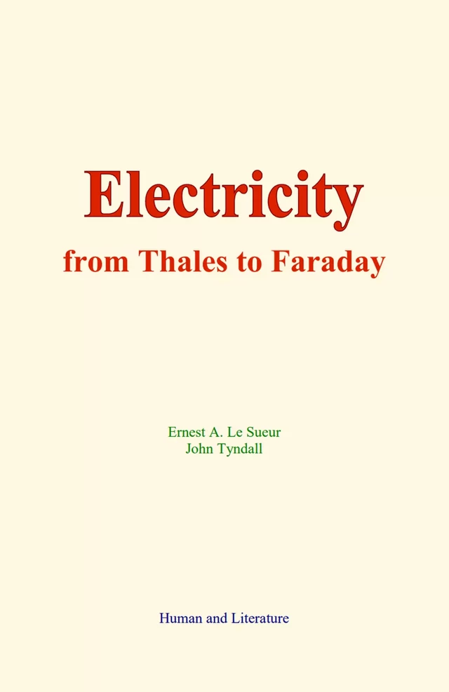 Electricity : from Thales to Faraday - Ernest A. le Sueur, John Tyndall - Human and Literature Publishing