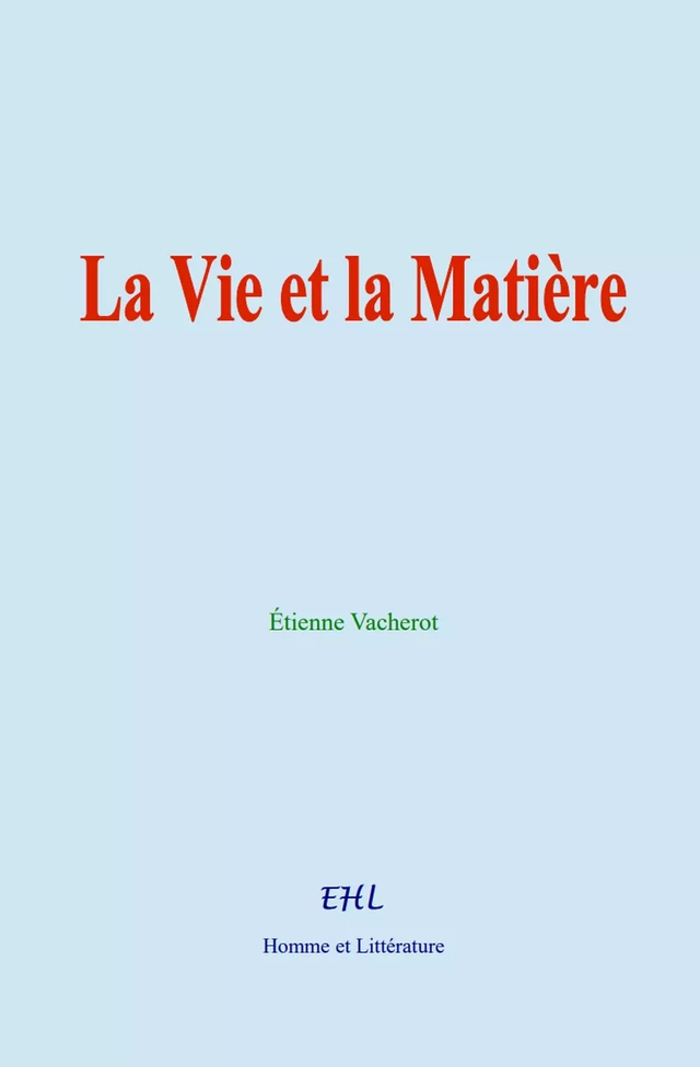 La Vie et la Matière - Etienne Vacherot - Editions Homme et Litterature