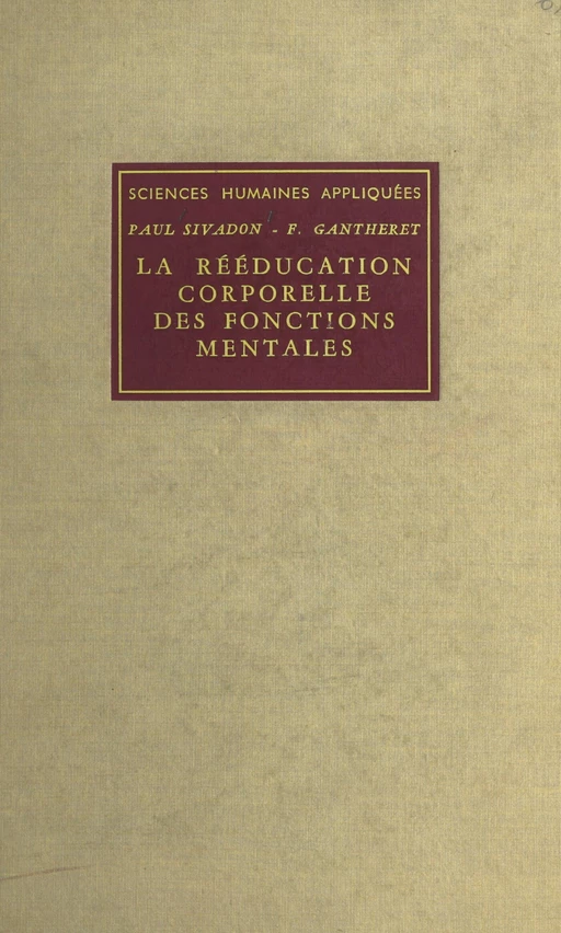 La rééducation corporelle des fonctions mentales - François Gantheret, Paul Sivadon - FeniXX réédition numérique