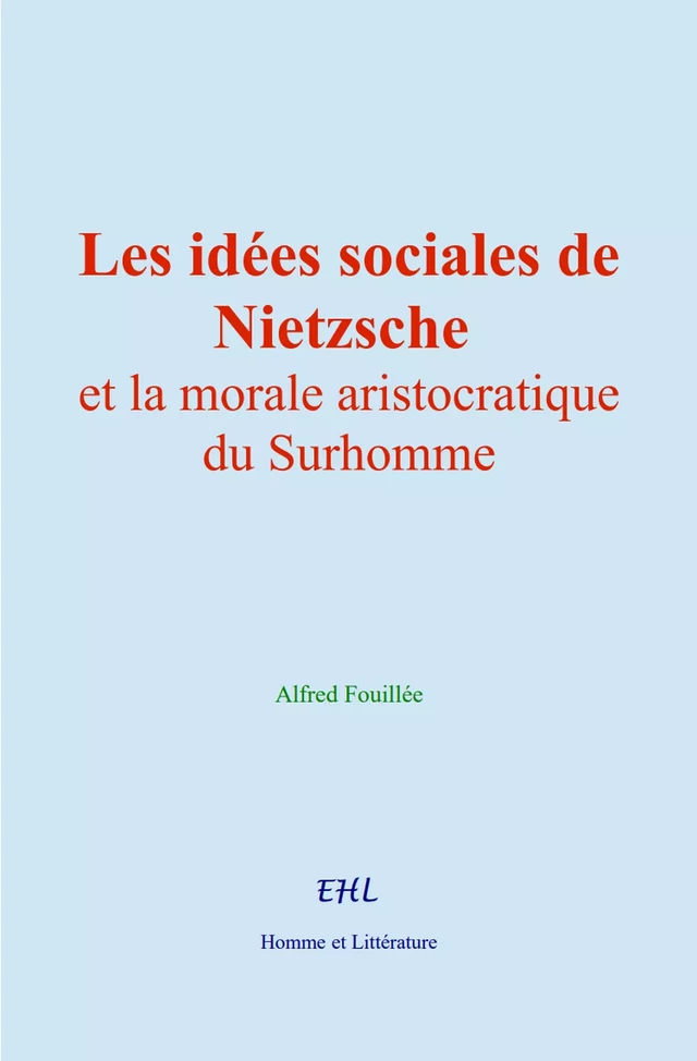 Les idées sociales de Nietzsche et la morale aristocratique du Surhomme - Alfred Fouillée - Editions Homme et Litterature