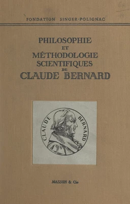 Colloque de la Fondation Singer-Polignac (1). Philosophie et méthodologie scientifiques de Claude Bernard