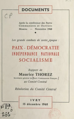 Après la Conférence des partis communistes et ouvriers, Moscou, novembre 1960. Les grands combats de notre époque : paix, démocratie, indépendance nationale, socialisme