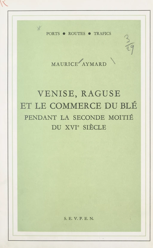 Venise, Raguse et le commerce du blé pendant la seconde moitié du XVIe siècle - Maurice Aymard - FeniXX réédition numérique