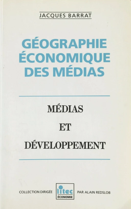 Géographie économique des médias. Médias et développement - Jacques Barrat - FeniXX réédition numérique