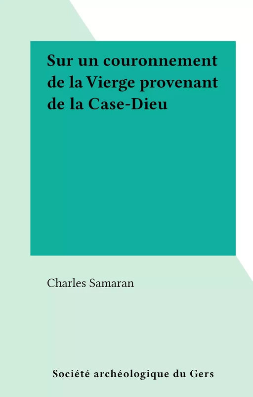 Sur un couronnement de la Vierge provenant de la Case-Dieu - Charles Samaran - FeniXX réédition numérique