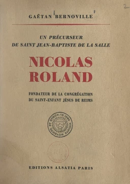 Un précurseur de saint Jean-Baptiste de la Salle, Nicolas Roland, fondateur de la Congrégation du St-Enfant Jésus de Reims