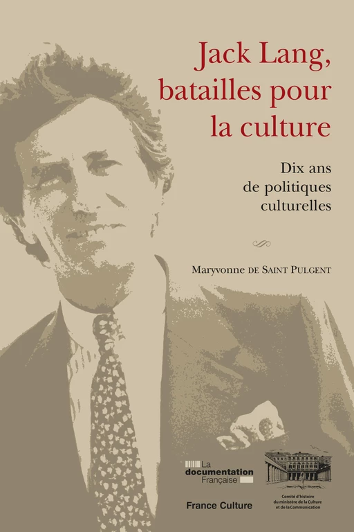 Jack Lang, batailles pour la culture - Comité d'Histoire du Ministère de la Culture, Maryvonne de Saint-Pulgent - La Documentation française