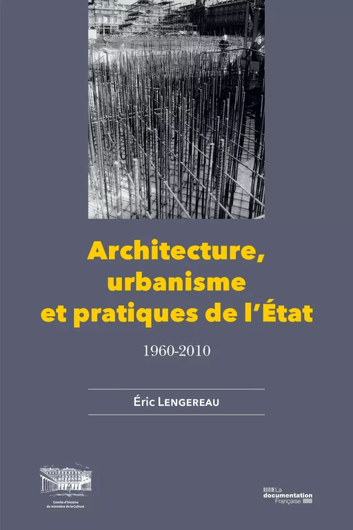 Architecture, urbanisme et pratiques de l'Etat - Comité d'Histoire du Ministère de la Culture, Eric Lengereau - La Documentation française