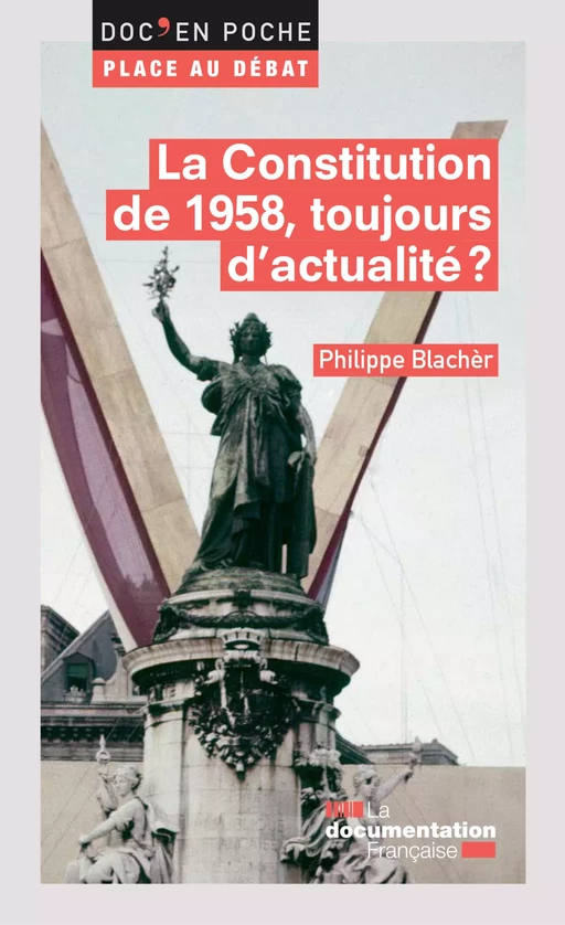 La Constitution de 1958, toujours d'actualité ? - Philippe Blachèr, la Documentation Française - La Documentation française