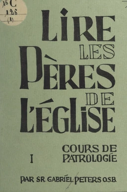 Lire les Pères de l'Église (1). Cours de patrologie