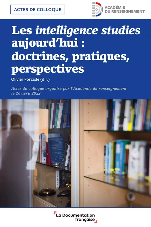 Les intelligences studies aujourd'hui - Académie du Renseignement (Spm), Olivier Forcade - La Documentation française