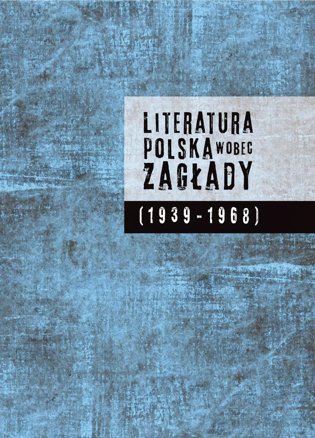 Literatura polska wobec Zagłady (1939-1968) -  - Instytut Badań Literackich Polskiej Akademii Nauk