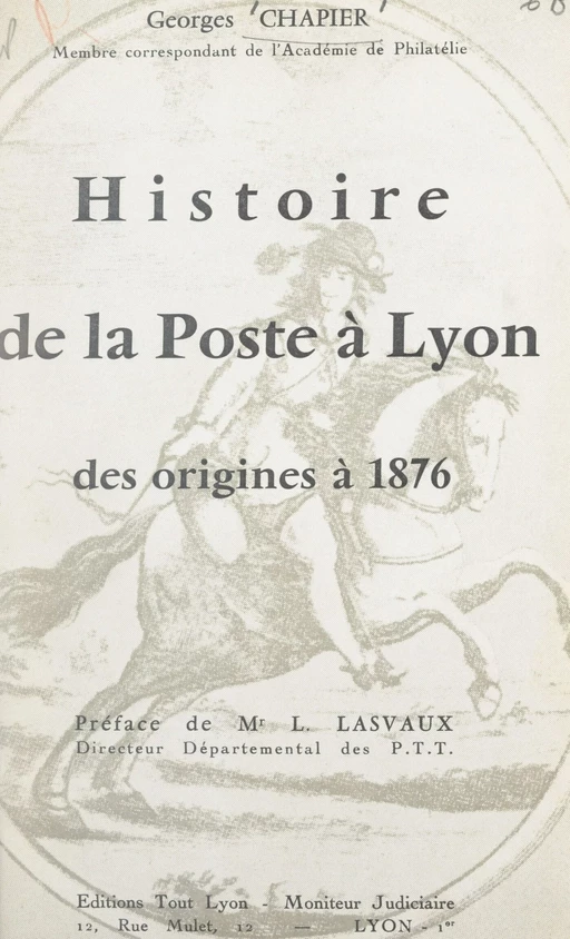 Histoire de la poste à Lyon, des origines à 1876 - Georges Chapier - FeniXX réédition numérique