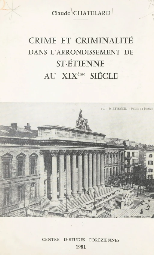 Crime et criminalité dans l'arrondissement de St-Étienne au XIXe siècle - Claude Chatelard - FeniXX réédition numérique