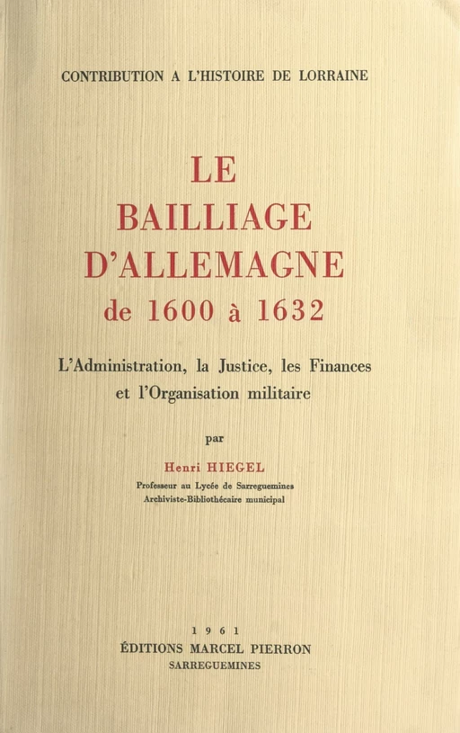 Le bailliage d'Allemagne, de 1600 à 1632 : L'administration, la justice, les finances et l'organisation militaire - Henri Hiegel - FeniXX réédition numérique