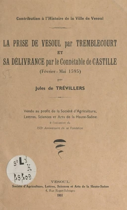 Contribution à l'histoire de la ville de Vesoul : la prise de Vesoul par Tremblecourt et sa délivrance par le connétable de Castille, février-mai 1595