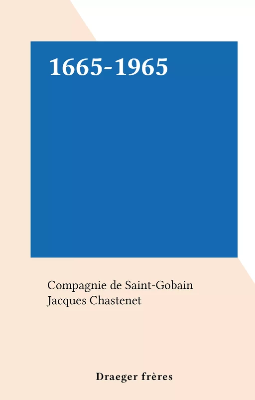 1665-1965 -  Compagnie de Saint-Gobain - FeniXX réédition numérique