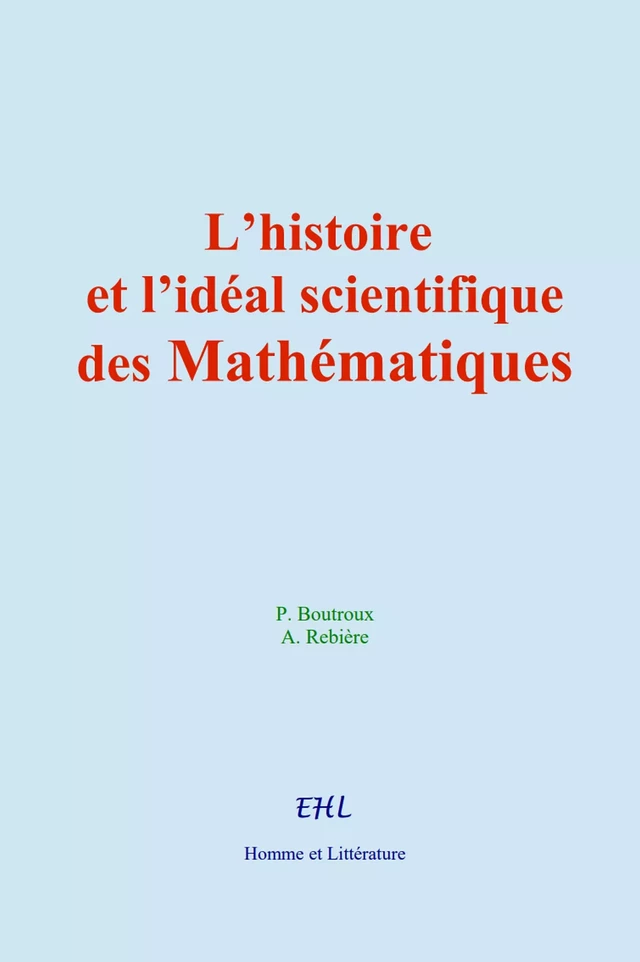 L’histoire et l’idéal scientifique des Mathématiques - Pierre Boutroux, Alphonse Rebière - Editions Homme et Litterature