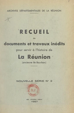 Recueil de documents et travaux inédits pour servir à l'histoire de La Réunion, ancienne Île Bourbon