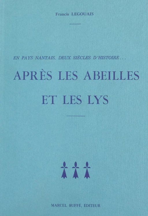 En Pays nantais, deux siècles d'histoire... après les abeilles et les lys - Francis Legouais - FeniXX réédition numérique