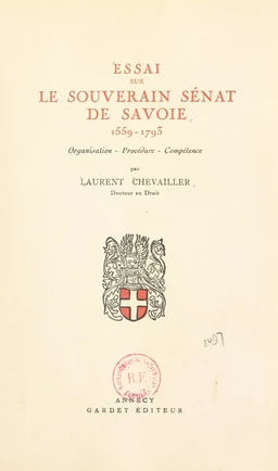 Essai sur le souverain Sénat de Savoie, 1559-1793 : organisation, procédure, compétence