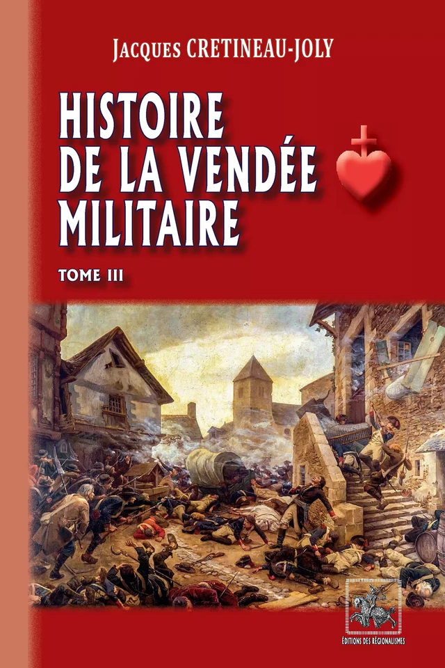 Histoire de la Vendée militaire (T3) - Jacques Crétineau-Joly - Editions des Régionalismes