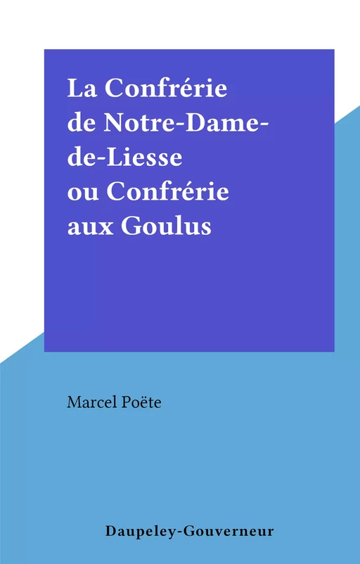 La Confrérie de Notre-Dame-de-Liesse ou Confrérie aux Goulus - Marcel Poëte - FeniXX réédition numérique