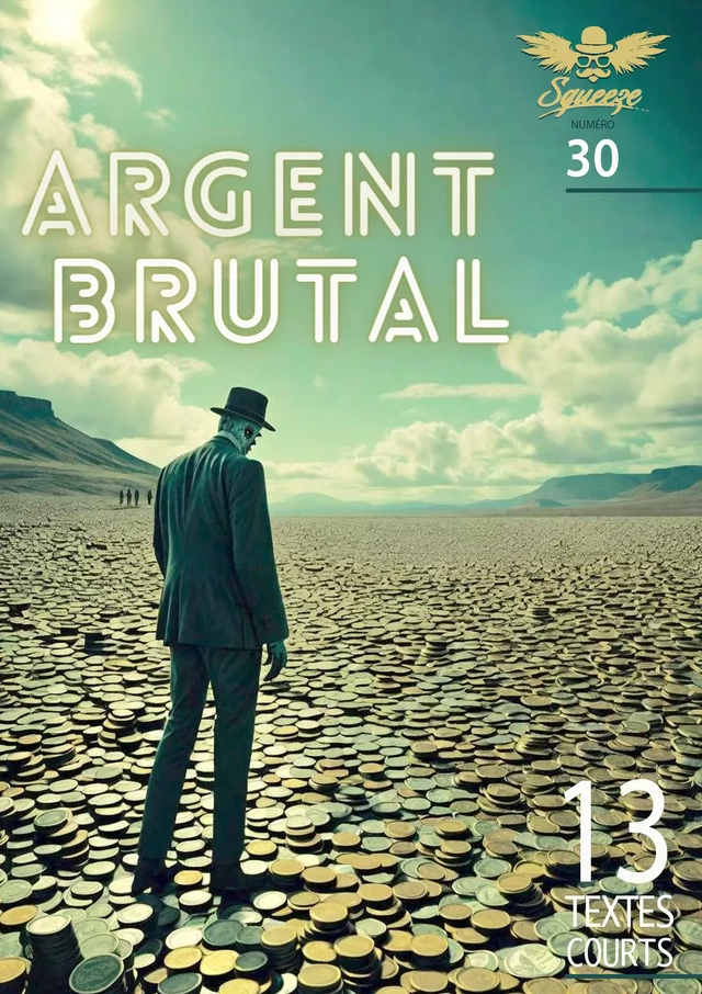 Argent brutal - Gaston Vieujeux, Florent Arc, Emmanuel Brasseur, Lucie Land, Fabien Drouet, Anthony Boulanger, Clio Van de Walle, Géraldine Sartin, Thomas Ridon, Noé Bezborodko, Jacques Cauda, Emilie Woestelandt, Anne Barbusse,  Collectif - Squeeze