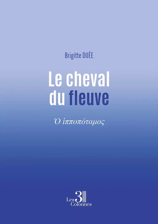 Le cheval du fleuve - Brigitte Duée - Éditions les 3 colonnes