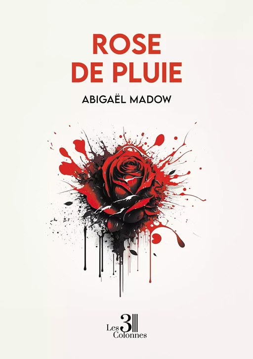 Rose de Pluie - Abigaël Madow - Éditions les 3 colonnes