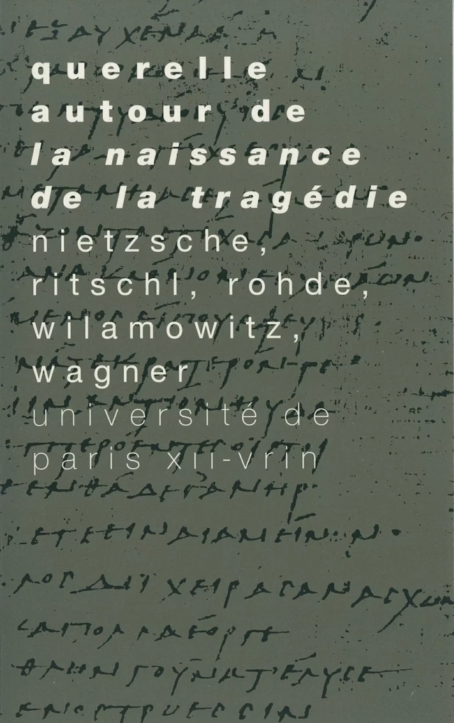 Querelle autour de « La Naissance de la tragédie » - Friedrich Nietzsche, Friedrich Ritschl, Erwin Rohde, Ulrich von Wilamowitz-Möllendorff, Richard Wagner, Cosima Wagner - Vrin