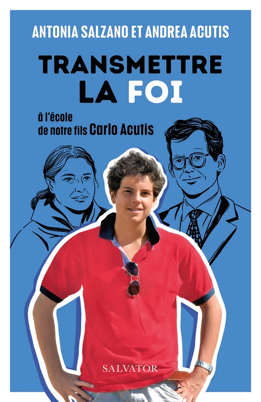 Transmettre la foi : À l'école de notre fils Carlo Acutis - Antonia Salzano, Andrea Acutis - Éditions Salvator