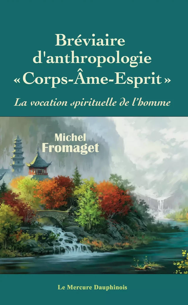 Bréviaire d'anthropologie corps-âme-esprit - La vocation spirituelle de l'homme - Michel Fromaget - Le Mercure Dauphinois