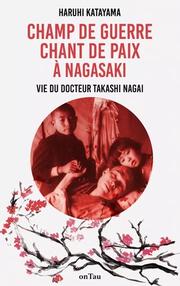 Champ de Guerre, Chant de Paix à Nagasaki : Vie du docteur Takashi Nagai