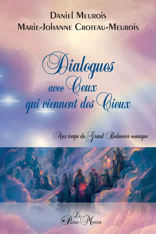 Dialogues avec Ceux qui viennent des Cieux - Aux temps du Grand Balancier cosmique - Daniel Meurois, Marie-Johanne Croteau-Meurois - Passe monde