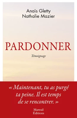 Pardonner - Ma rencontre bouleversante avec celle qui a tué mon père