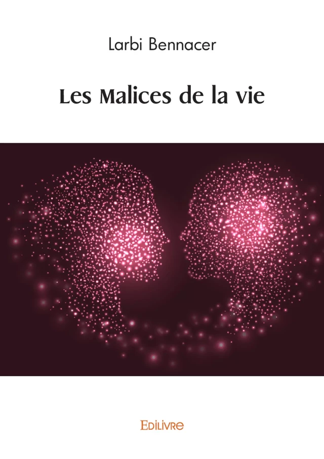 Les Malices de la vie - Larbi Bennacer - Editions Edilivre