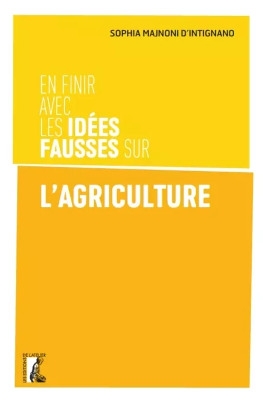 En finir avec les idées fausses sur l'agriculture - Sophia Majnoni d’Intignagno - Éditions de l'Atelier