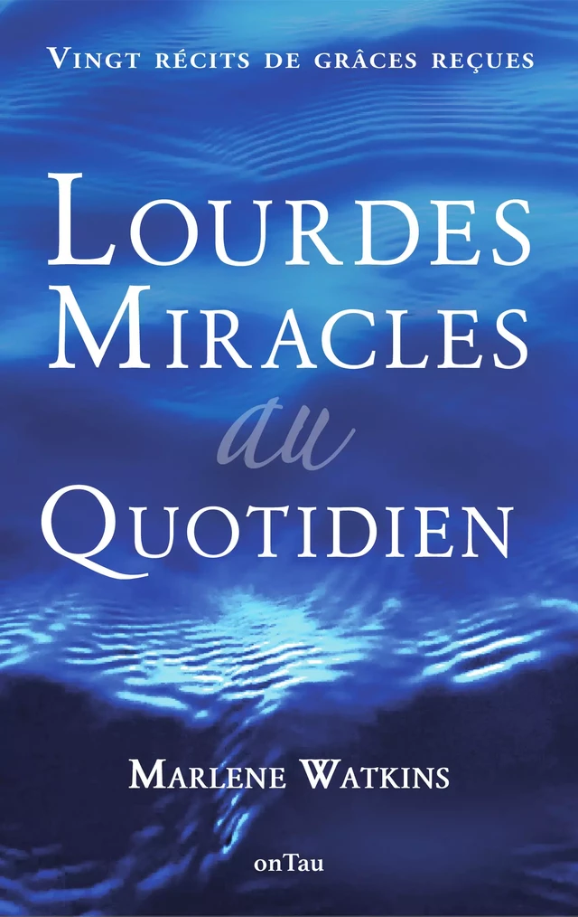 Lourdes, miracles au quotidien : Vingt récits de grâces reçues - Marlene Watkins - OnTau