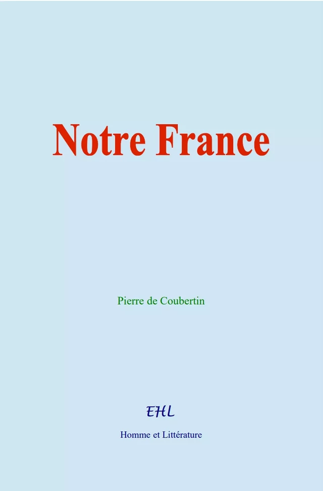 Notre France - Pierre de Coubertin - Editions Homme et Litterature